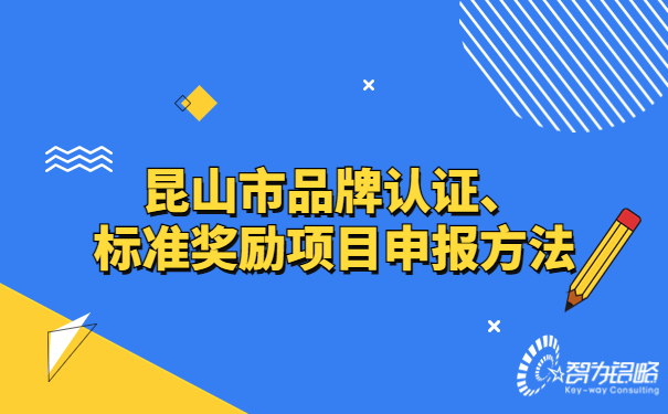 昆山市品牌認(rèn)證、標(biāo)準(zhǔn)獎(jiǎng)勵(lì)項(xiàng)目咨詢方法.jpg