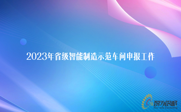 2023年省級(jí)智能制造示范車間申報(bào)工作