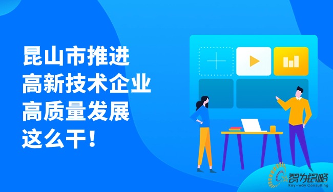 昆山市推進(jìn)高新技術(shù)企業(yè)高質(zhì)量發(fā)展這么干！