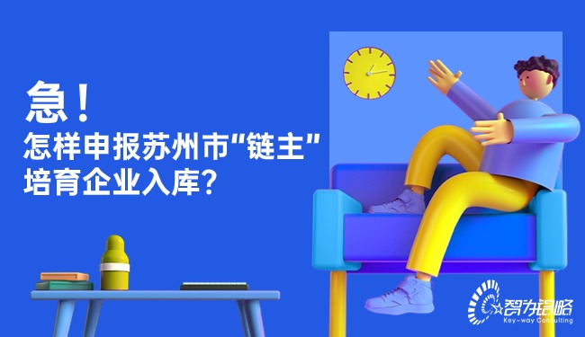 急！怎樣申報蘇州市“鏈主”培育企業(yè)入庫？