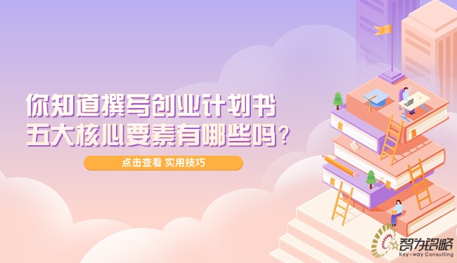 你知道撰寫創(chuàng)業(yè)計劃書的五大核心要素有哪些嗎？