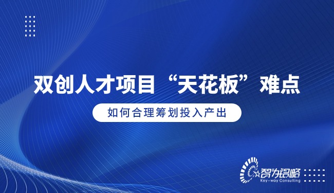 雙創(chuàng)人才項(xiàng)目“天花板”難點(diǎn)，如何合理籌劃投入產(chǎn)出
