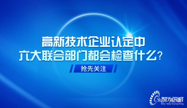 高新技術(shù)企業(yè)認(rèn)定中，六大聯(lián)合部門都會(huì)檢查什么？.jpg